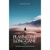 Playing The Long Game: How I'm Healing My Long COVID Naturally Playing The Long Game: How I'm Healing My Long COVID Naturally Kindle Paperback