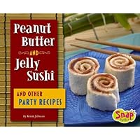 Peanut Butter and Jelly Sushi and Other Party Recipes (SnapBooks: Fun Food For Cool Cooks) Peanut Butter and Jelly Sushi and Other Party Recipes (SnapBooks: Fun Food For Cool Cooks) Library Binding