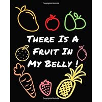 There Is A Fruit In My Belly: Pregnancy journal and Keep-sake Memory Book For First Time Moms With Weekly Fruit Chart Comparison I Funny Gift For Pregnant