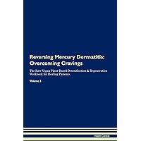 Reversing Mercury Dermatitis: Overcoming Cravings The Raw Vegan Plant-Based Detoxification & Regeneration Workbook for Healing Patients. Volume 3