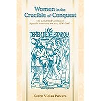 Women in the Crucible of Conquest: The Gendered Genesis of Spanish American Society, 1500-1600 (Diálogos Series) Women in the Crucible of Conquest: The Gendered Genesis of Spanish American Society, 1500-1600 (Diálogos Series) Paperback Hardcover