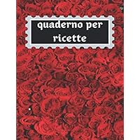 QUADERNO PER RICETTE: Ricettario personalizzato per scrivere le tue migliori ricette che hai creato... (Italian Edition)