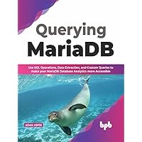 Querying MariaDB: Use SQL Operations,Data Extraction, and Custom Queries to Make your MariaDB Database Analytics more Accessible (English Edition) Querying MariaDB: Use SQL Operations,Data Extraction, and Custom Queries to Make your MariaDB Database Analytics more Accessible (English Edition) Kindle Paperback