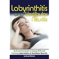 Labyrinthitis and Vestibular Neuritis: Essential Guide to Coping With and Treating Labyrinthitis and Vestibular Neuritis (Vestibular Neuronitis) Labyrinthitis and Vestibular Neuritis: Essential Guide to Coping With and Treating Labyrinthitis and Vestibular Neuritis (Vestibular Neuronitis) Paperback Kindle