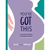 You've Got This: Your Guide to Getting Comfortable with Labor You've Got This: Your Guide to Getting Comfortable with Labor Hardcover