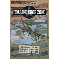 Holland Drop Zone: The crash of an American bomber in a dutch polder by Mark van den Dries (2014-08-28)