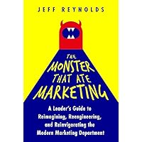 The Monster That Ate Marketing: A Leader's Guide to Reimagining, Reengineering, and Reinvigorating the Modern Marketing Department The Monster That Ate Marketing: A Leader's Guide to Reimagining, Reengineering, and Reinvigorating the Modern Marketing Department Kindle Audible Audiobook Hardcover