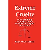 Extreme Cruelty: The Complicity of Judges in the Shame of Wrongful Convictions Extreme Cruelty: The Complicity of Judges in the Shame of Wrongful Convictions Hardcover