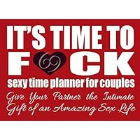 It's Time to F*ck: Sexy Time Planner for Couples: Give Your Partner the Intimate Gift of an Amazing Sex Life (IVF & TTC Guides, Journals & Workbooks for Couples)
