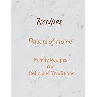Recipes: Flavors of Home, Family Recipes and Delicious Traditions