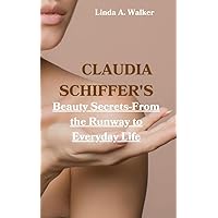 CLAUDIA SCHIFFER'S: Beauty Secrets-From the Runway to Everyday Life CLAUDIA SCHIFFER'S: Beauty Secrets-From the Runway to Everyday Life Kindle Hardcover Paperback
