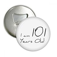 I am 101 years old Age Elderly Bottle Opener Fridge Magnet Emblem Multifunction Badge