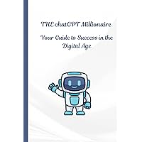 The chatGPT Millionaire: Your Guide to Success in the Digital Age: Making Money Online has never been this EASY (ChatGPT Learning Series) The chatGPT Millionaire: Your Guide to Success in the Digital Age: Making Money Online has never been this EASY (ChatGPT Learning Series) Kindle Paperback