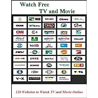 Watch Free TVs and Movies Online: 120 Channels to Watch TVs and Movies Online Watch Free TVs and Movies Online: 120 Channels to Watch TVs and Movies Online Kindle