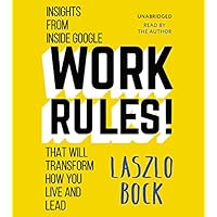Work Rules!: Insights from Inside Google That Will Transform How You Live and Lead Work Rules!: Insights from Inside Google That Will Transform How You Live and Lead Paperback Audible Audiobook Kindle Hardcover Mass Market Paperback Audio CD