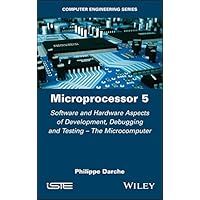 Microprocessor 5: Software and Hardware Aspects of Development, Debugging and Testing - The Microcomputer (Computer Engineering) Microprocessor 5: Software and Hardware Aspects of Development, Debugging and Testing - The Microcomputer (Computer Engineering) Kindle Hardcover