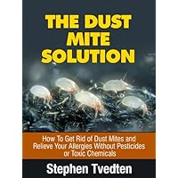 The Dust Mite Solution: How To Get Rid of Dust Mites and Relieve Your Allergies Without Pesticides or Toxic Chemicals (Natural Pest Control Book 5) The Dust Mite Solution: How To Get Rid of Dust Mites and Relieve Your Allergies Without Pesticides or Toxic Chemicals (Natural Pest Control Book 5) Kindle