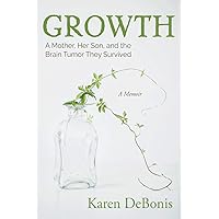 Growth: A Mother, Her Son, and the Brain Tumor They Survived Growth: A Mother, Her Son, and the Brain Tumor They Survived Paperback Kindle Hardcover