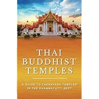 Thai Buddhist Temples: A Guide to Theravada Temples in the Dhammayutti Sect Thai Buddhist Temples: A Guide to Theravada Temples in the Dhammayutti Sect Paperback Kindle