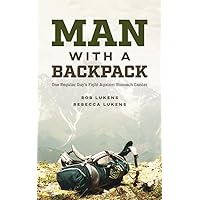 Man with a Backpack: One Regular Guy's Fight Against Stomach Cancer Man with a Backpack: One Regular Guy's Fight Against Stomach Cancer Hardcover Kindle