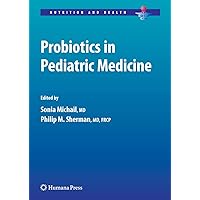 Probiotics in Pediatric Medicine (Nutrition and Health) Probiotics in Pediatric Medicine (Nutrition and Health) Paperback Kindle Hardcover