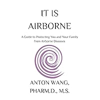 It Is Airborne: A Guide to Protecting You and Your Family from Airborne Diseases