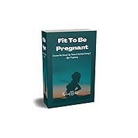 Fit To Be Pregnant - My Pregnancy My Health: DISCOVER THE SECRETS OF FITNESS & NUTRITION DURING & AFTER PREGNANCY