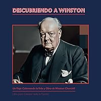 Descubriendo a Winston: Un Viaje Coloreando la Vida y Obra de Winston Churchill (Viajando en el Tiempo: Libros de colorear educativos para toda la familia) (Spanish Edition)