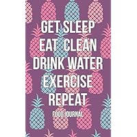 Food Journal: Get Sleep Eat Clean Drink Water Exercise Repeat, Daily Exercise & Diet Journal Including Daily Inspirational Quotes Food Journal: Get Sleep Eat Clean Drink Water Exercise Repeat, Daily Exercise & Diet Journal Including Daily Inspirational Quotes Paperback