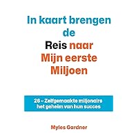 In kaart brengen de Reis naar Mijn eerste Miljoen: 26 - Zelfgemaakte miljonairs onthullen het geheim van hun succes (Dutch Edition)