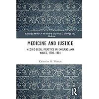 Medicine and Justice: Medico-Legal Practice in England and Wales, 1700–1914 (Routledge Studies in the History of Science, Technology and Medicine) Medicine and Justice: Medico-Legal Practice in England and Wales, 1700–1914 (Routledge Studies in the History of Science, Technology and Medicine) Kindle Hardcover Paperback