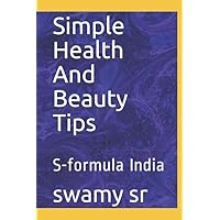 Simple Health And Beauty Tips: S-formula India Simple Health And Beauty Tips: S-formula India Paperback