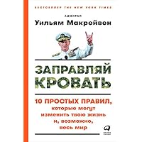 Заправляй кровать: 10 простых правил, которые могут изменить твою жизнь и, возможно, весь мир (Make Your Bed: Little Things That Can Change Your Life...And Maybe the World) (Russian Edition)