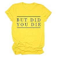 But Did You Die Women T-Shirt Casual Letter Print Short Sleeve Holiday Shirt Casual Tee Tops