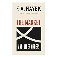 The Market and Other Orders (Volume 15) (The Collected Works of F. A. Hayek) The Market and Other Orders (Volume 15) (The Collected Works of F. A. Hayek) Kindle Hardcover Paperback