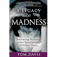 A Legacy of Madness: Recovering My Family from Generations of Mental Illness A Legacy of Madness: Recovering My Family from Generations of Mental Illness Paperback