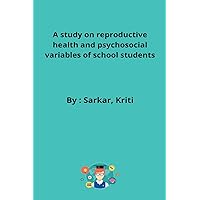 A study on reproductive health and psychosocial variables of school students