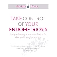 Take Control of Your Endometriosis: Help Relieve Symptoms with Simple Diet and Lifestyle Changes Take Control of Your Endometriosis: Help Relieve Symptoms with Simple Diet and Lifestyle Changes Paperback