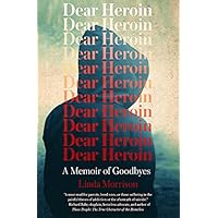 Dear Heroin: A Memoir of Goodbyes