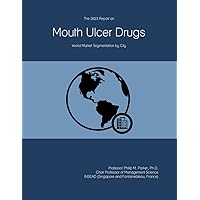 The 2023 Report on Mouth Ulcer Drugs: World Market Segmentation by City The 2023 Report on Mouth Ulcer Drugs: World Market Segmentation by City Paperback