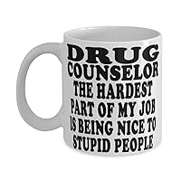 Drug counselor Hardest Part Of My Job Is Being Nice To Stupid People 11oz and 15oz Funny Coffee Mug - Awesome Fun for Drug counselor