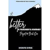 better: A Teacher's Journey: Project 180 Book One better: A Teacher's Journey: Project 180 Book One Paperback Kindle Hardcover