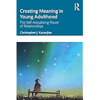 Creating Meaning in Young Adulthood: The Self-Actualizing Power of Relationships Creating Meaning in Young Adulthood: The Self-Actualizing Power of Relationships Kindle Hardcover Paperback