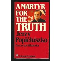 A Martyr for the Truth: Jerzy Popieluszko (Keston Book) A Martyr for the Truth: Jerzy Popieluszko (Keston Book) Paperback Mass Market Paperback