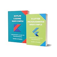 FLUTTER AND KOTLIN CODING MADE SIMPLE: A BEGINNER’S GUIDE TO PROGRAMMING - 2 BOOKS IN 1