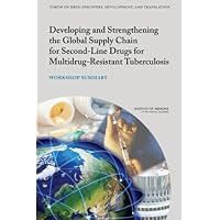 Developing and Strengthening the Global Supply Chain for Second-Line Drugs for Multidrug-Resistant Tuberculosis: Workshop Summary Developing and Strengthening the Global Supply Chain for Second-Line Drugs for Multidrug-Resistant Tuberculosis: Workshop Summary Kindle Paperback