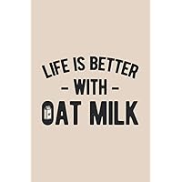 Life Is Better With Oat Milk: Funny Blank Lined Writing Book Gift For Oats Milk Drink Lovers