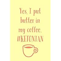 I Put Butter: In My Coffee #Ketonian! - Unique Funny Ketosis or Ketogenic Quote - Lined Notebook To Write In