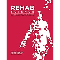 Rehab Science: How to Overcome Pain and Heal from Injury Rehab Science: How to Overcome Pain and Heal from Injury Hardcover Kindle