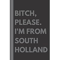 Bitch, Please. I'm From South Holland: A Vulgar Adult Composition Notebook for a Native South Holland Resident - 6x9 inches
